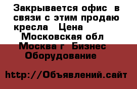 Закрывается офис, в связи с этим продаю кресла › Цена ­ 3 000 - Московская обл., Москва г. Бизнес » Оборудование   